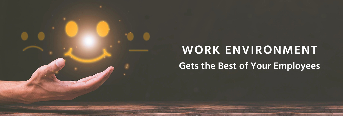 Work Environment – gets the best of your employees