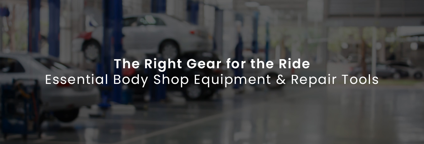The Right Gear for the Ride: Essential Body Shop Equipment & Repair Tools