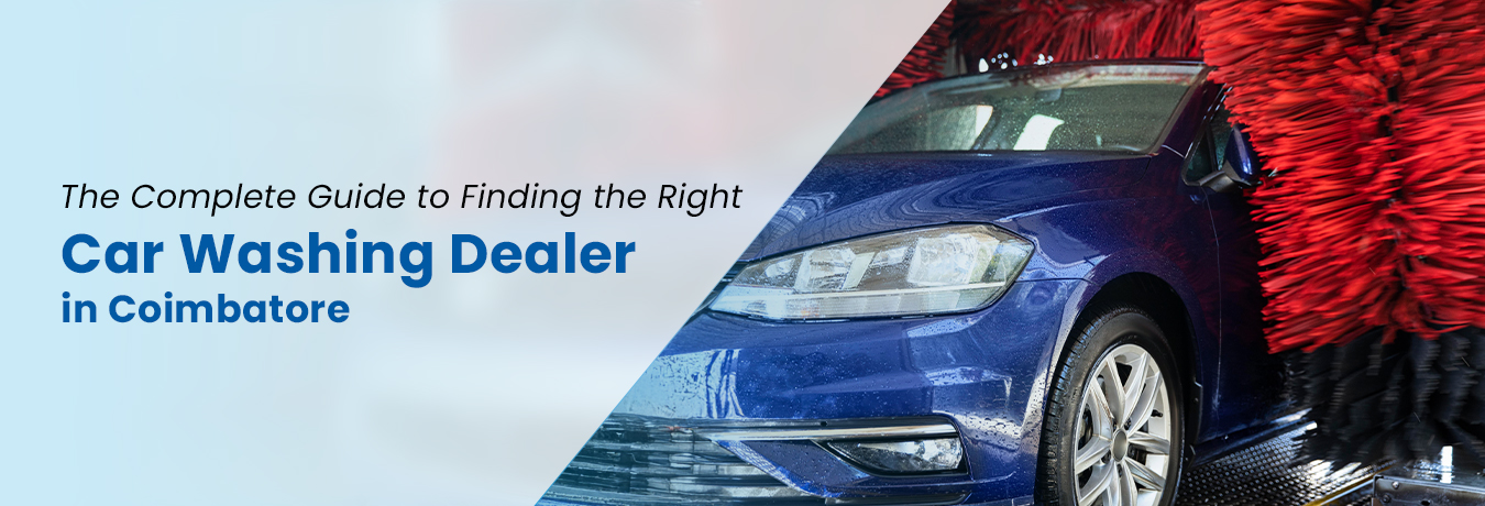 The Complete Guide to Finding the Right Car Washing Dealer in Coimbatore